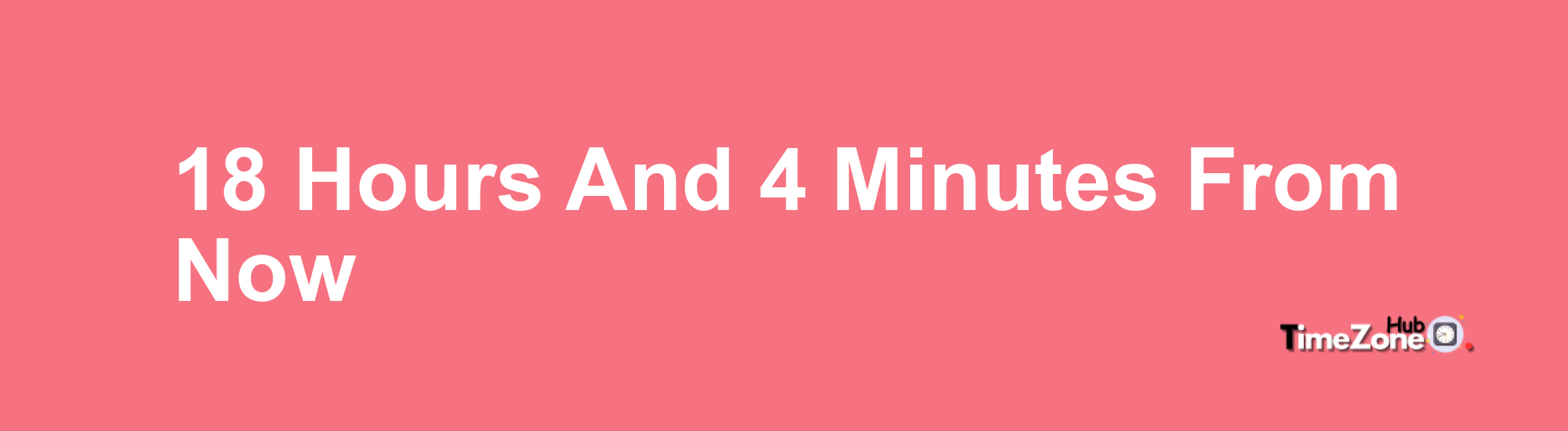 18 Hours and 4 Minutes From Now